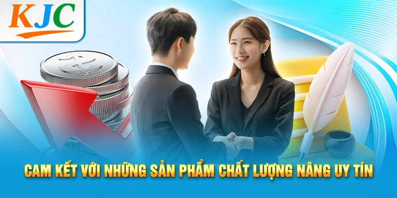 Cam kết với những sản phẩm chất lượng nâng uy tín