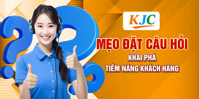 Mẹo đặt câu hỏi khai phá tiềm năng khách hàng